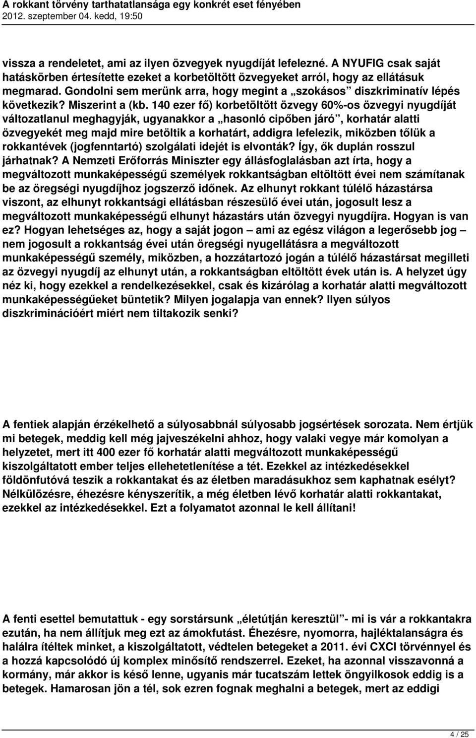 140 ezer fő) korbetöltött özvegy 60%-os özvegyi nyugdíját változatlanul meghagyják, ugyanakkor a hasonló cipőben járó, korhatár alatti özvegyekét meg majd mire betöltik a korhatárt, addigra