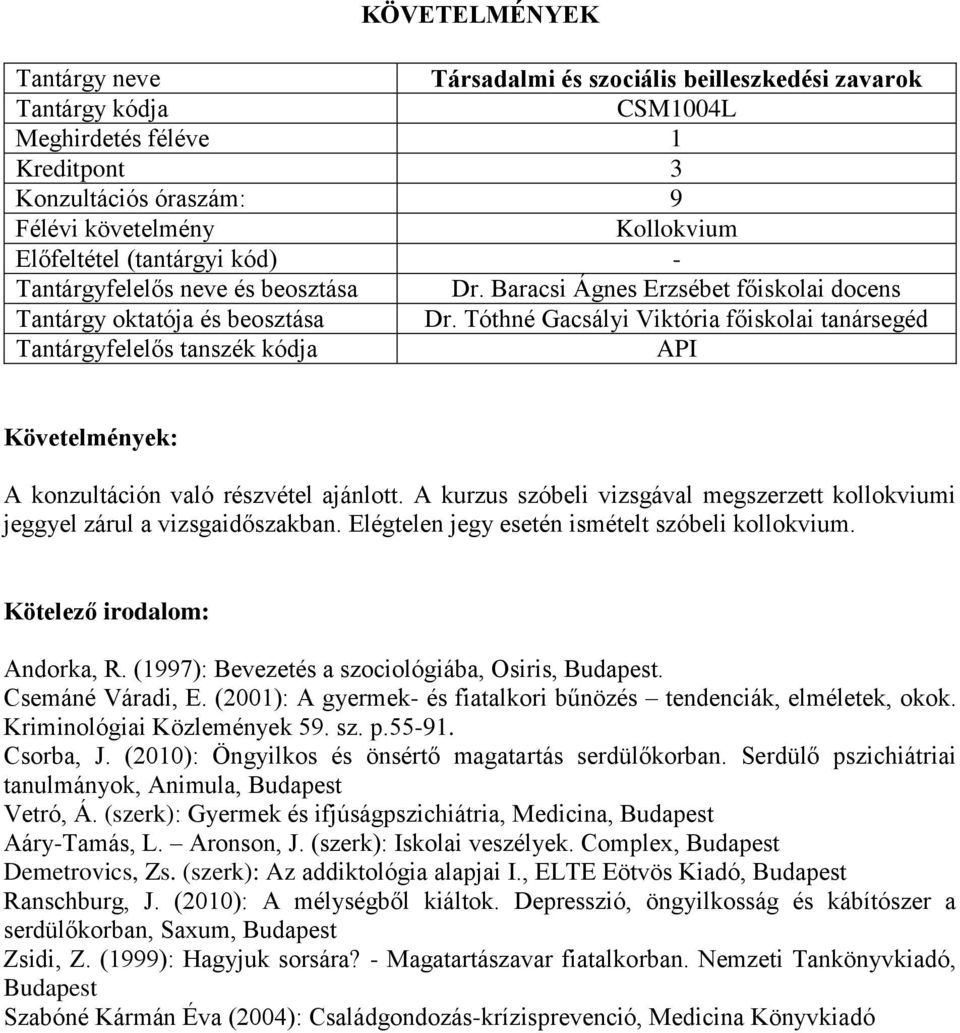 Csemáné Váradi, E. (2001): A gyermek- és fiatalkori bűnözés tendenciák, elméletek, okok. Kriminológiai Közlemények 59. sz. p.55-91. Csorba, J. (2010): Öngyilkos és önsértő magatartás serdülőkorban.