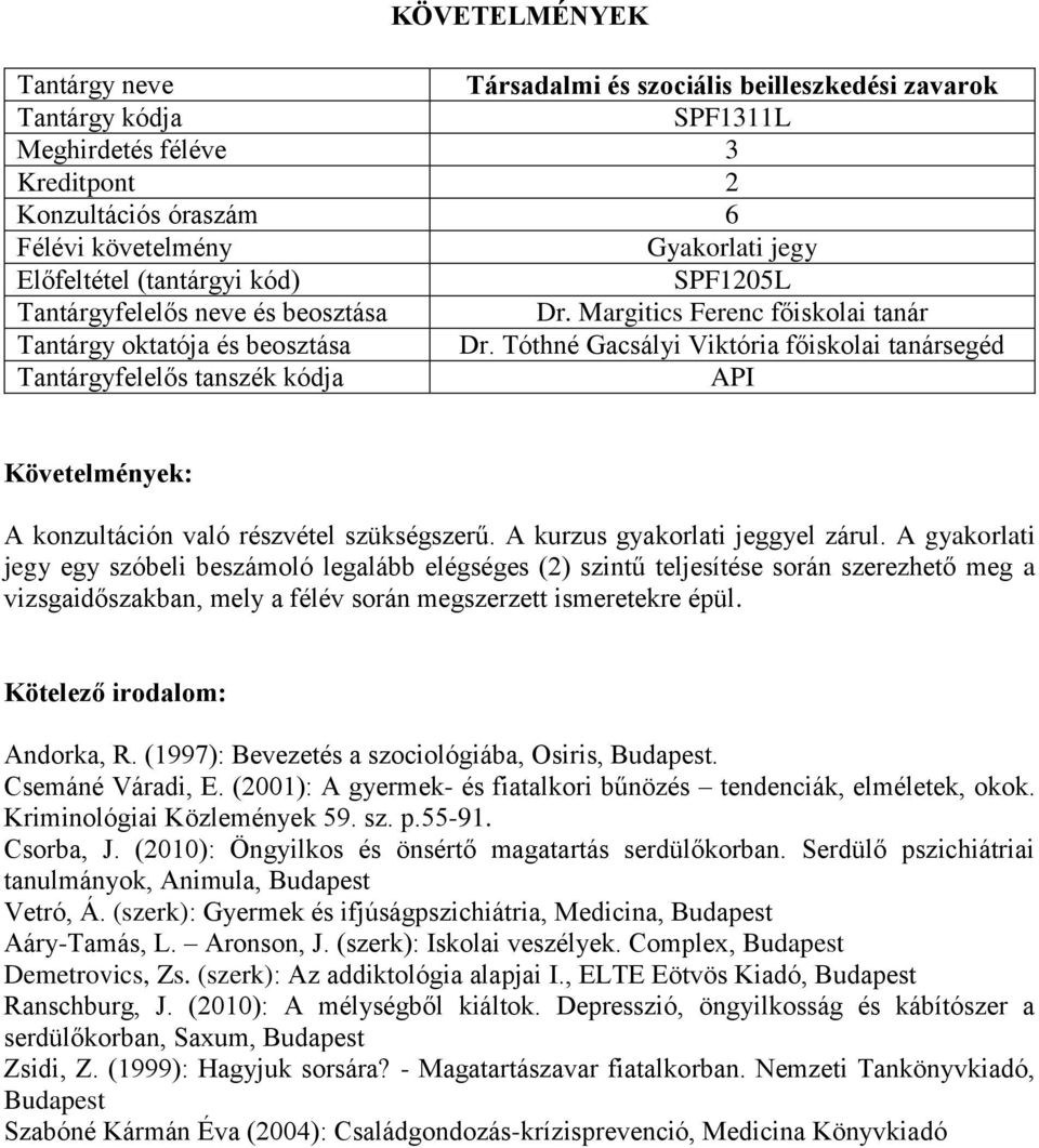 A gyakorlati jegy egy szóbeli beszámoló legalább elégséges (2) szintű teljesítése során szerezhető meg a vizsgaidőszakban, mely a félév során megszerzett ismeretekre épül. Andorka, R.