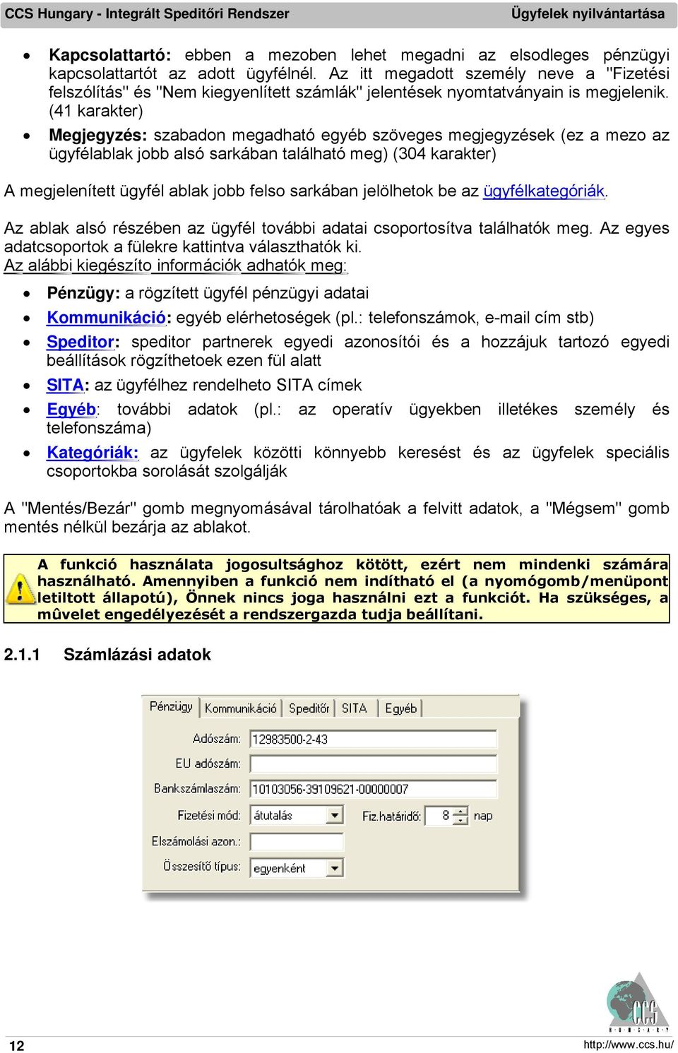 (41 karakter) Megjegyzés: szabadon megadható egyéb szöveges megjegyzések (ez a mezo az ügyfélablak jobb alsó sarkában található meg) (304 karakter) A megjelenített ügyfél ablak jobb felso sarkában