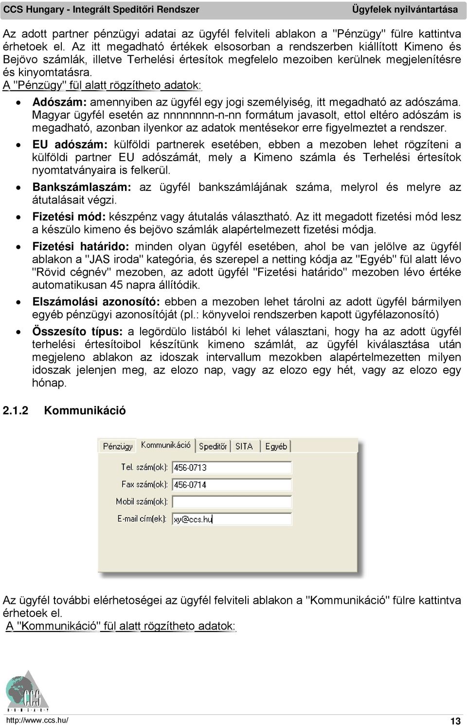 A "Pénzügy" fül alatt rögzítheto adatok: Adószám: amennyiben az ügyfél egy jogi személyiség, itt megadható az adószáma.