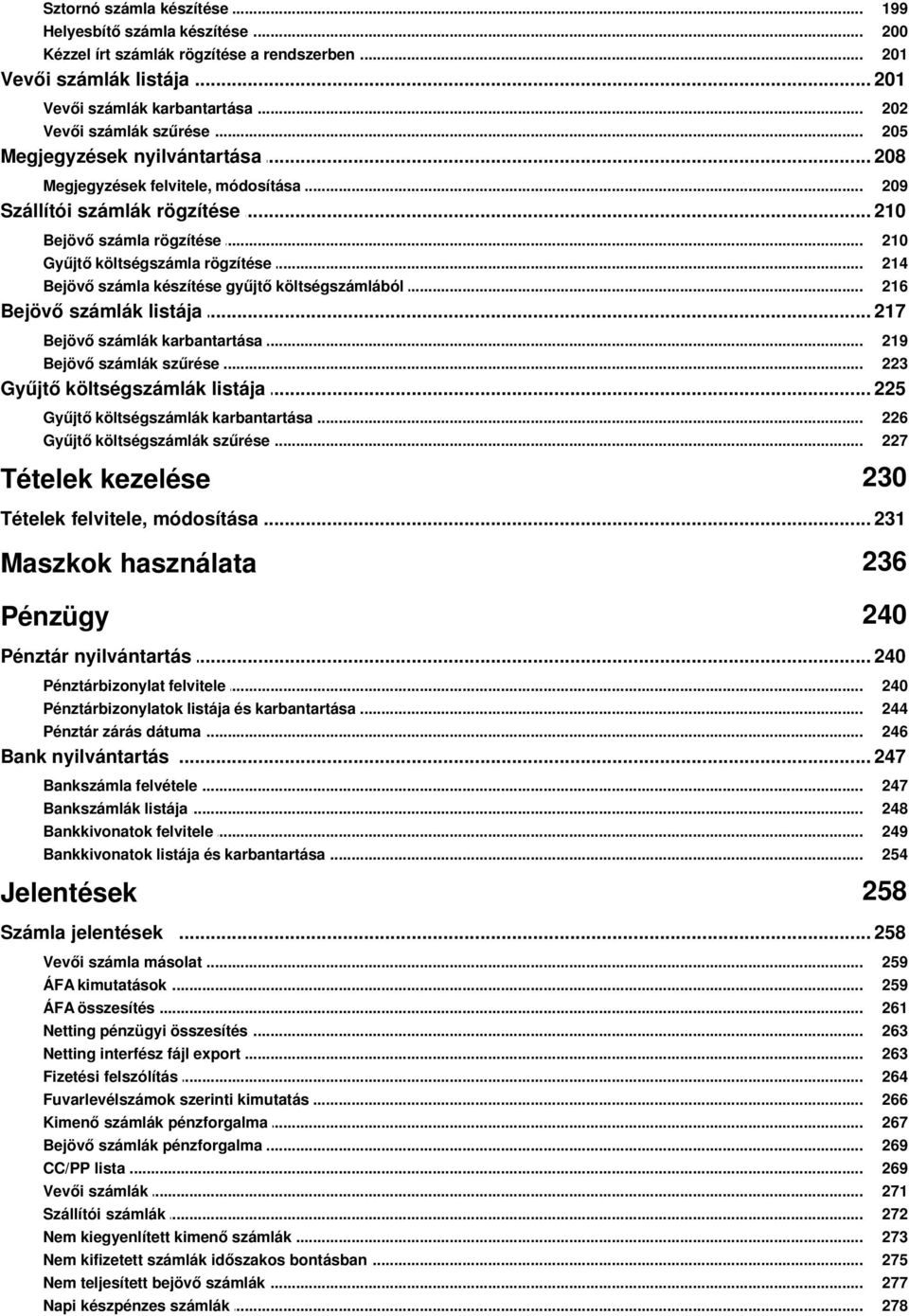 .. rögzítése Bejövő számla... készítése gyűjtő költségszámlából 210 214 216 Bejövő számlák listája... 217 Bejövő számlák... karbantartása Bejövő számlák... szűrése 219 223 Gyűjtő költségszámlák.