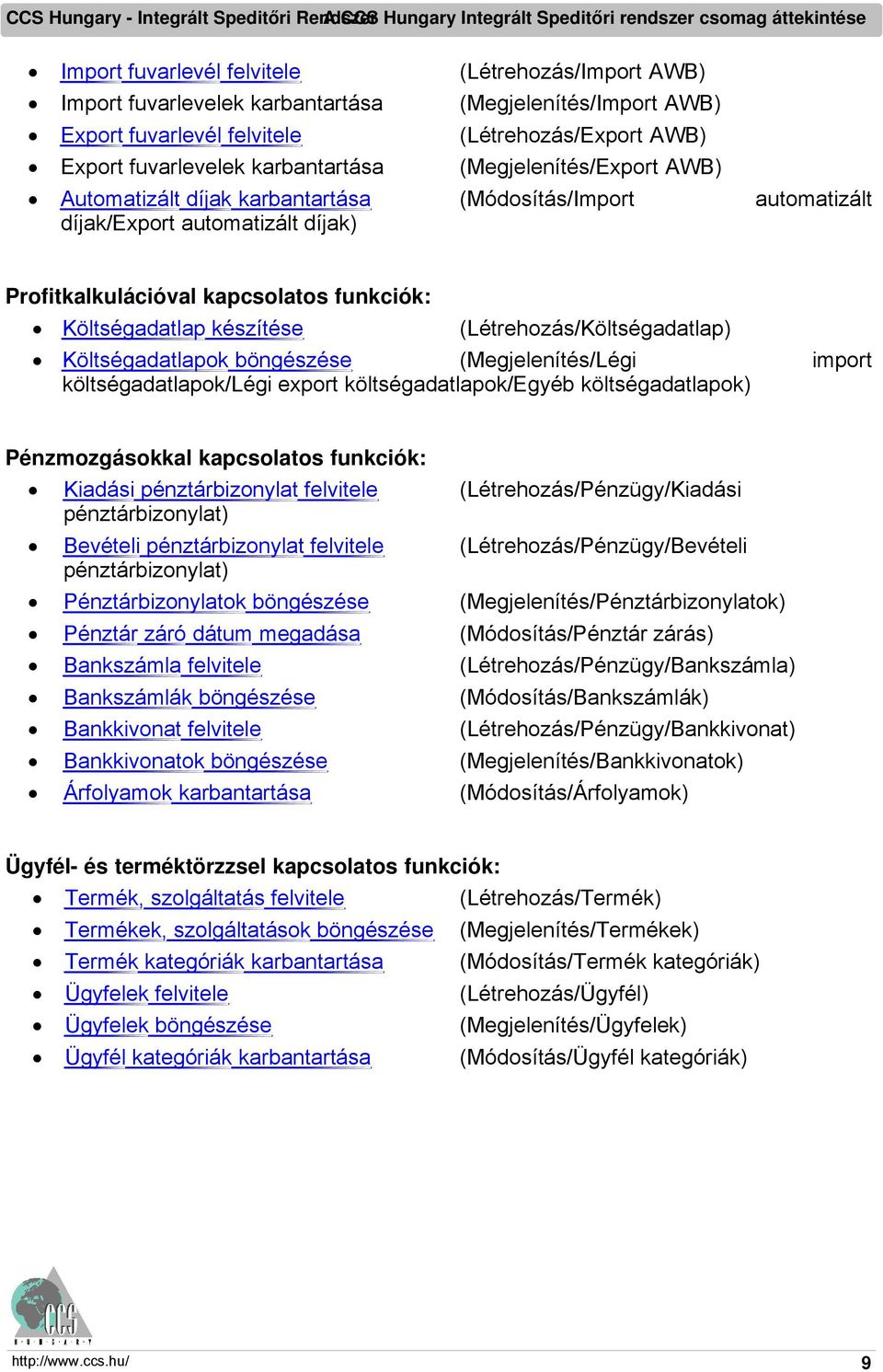 Profitkalkulációval kapcsolatos funkciók: Költségadatlap készítése (Létrehozás/Költségadatlap) Költségadatlapok böngészése (Megjelenítés/Légi költségadatlapok/légi export költségadatlapok/egyéb