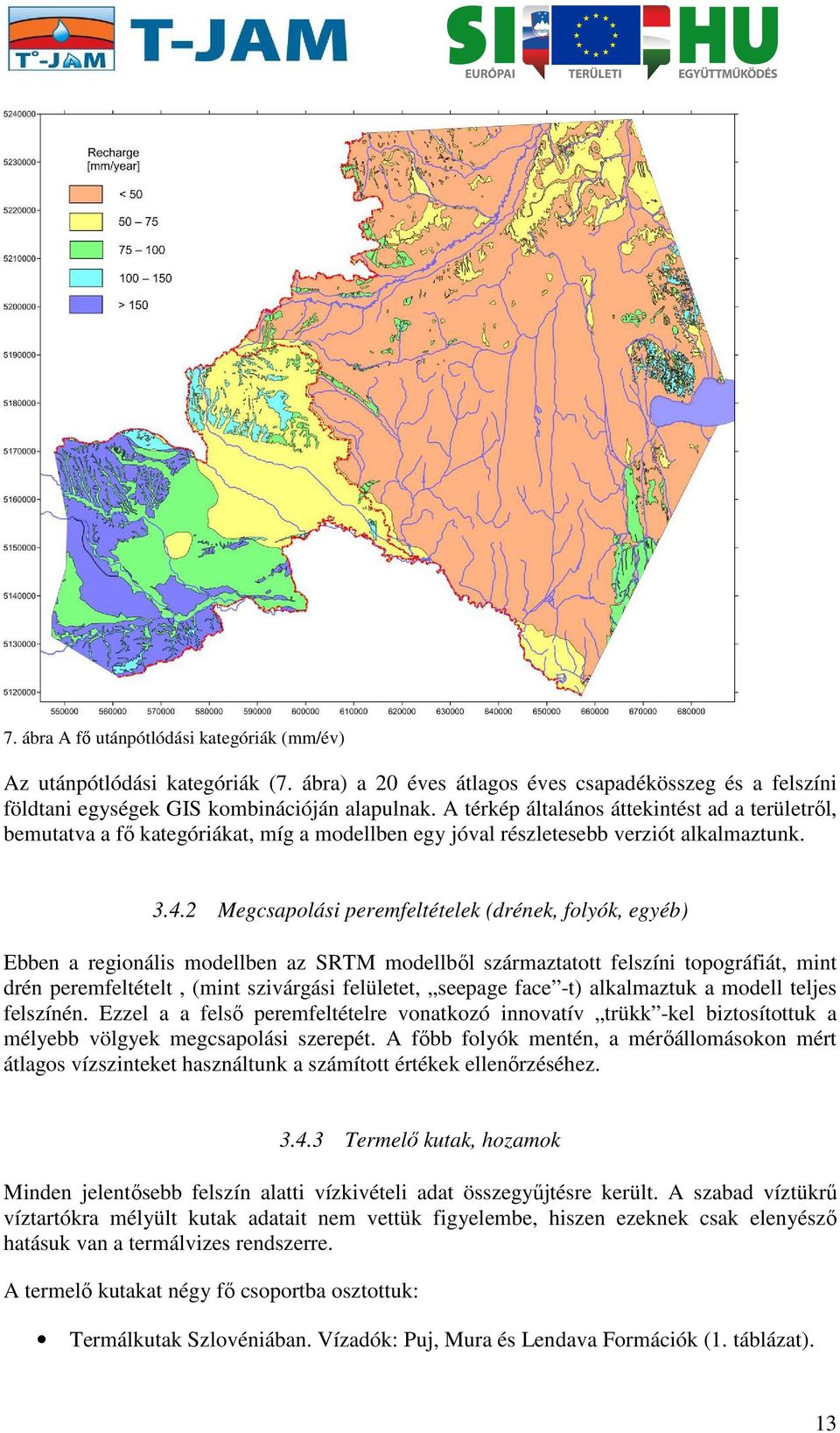 2 Megcsapolási peremfeltételek (drének, folyók, egyéb) Ebben a regionális modellben az SRTM modellből származtatott felszíni topográfiát, mint drén peremfeltételt, (mint szivárgási felületet, seepage