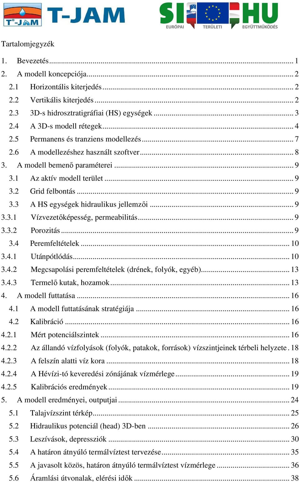 .. 9 3.3 A HS egységek hidraulikus jellemzői... 9 3.3.1 Vízvezetőképesség, permeabilitás... 9 3.3.2 Porozitás... 9 3.4 Peremfeltételek... 10 3.4.1 Utánpótlódás... 10 3.4.2 Megcsapolási peremfeltételek (drének, folyók, egyéb).