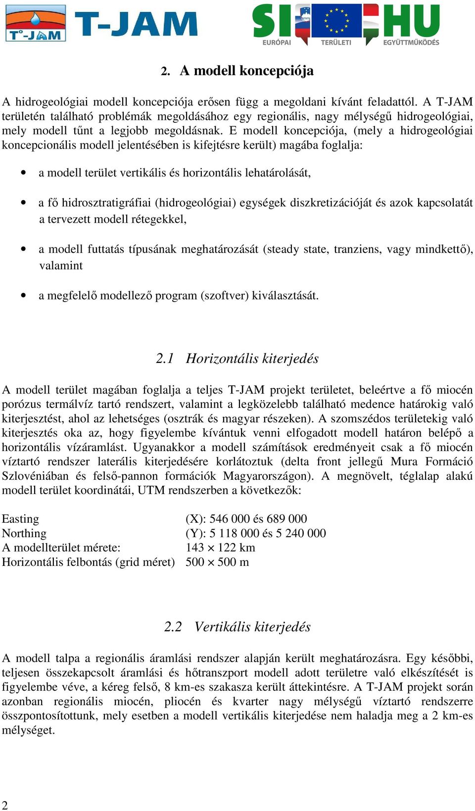 E modell koncepciója, (mely a hidrogeológiai koncepcionális modell jelentésében is kifejtésre került) magába foglalja: a modell terület vertikális és horizontális lehatárolását, a fő