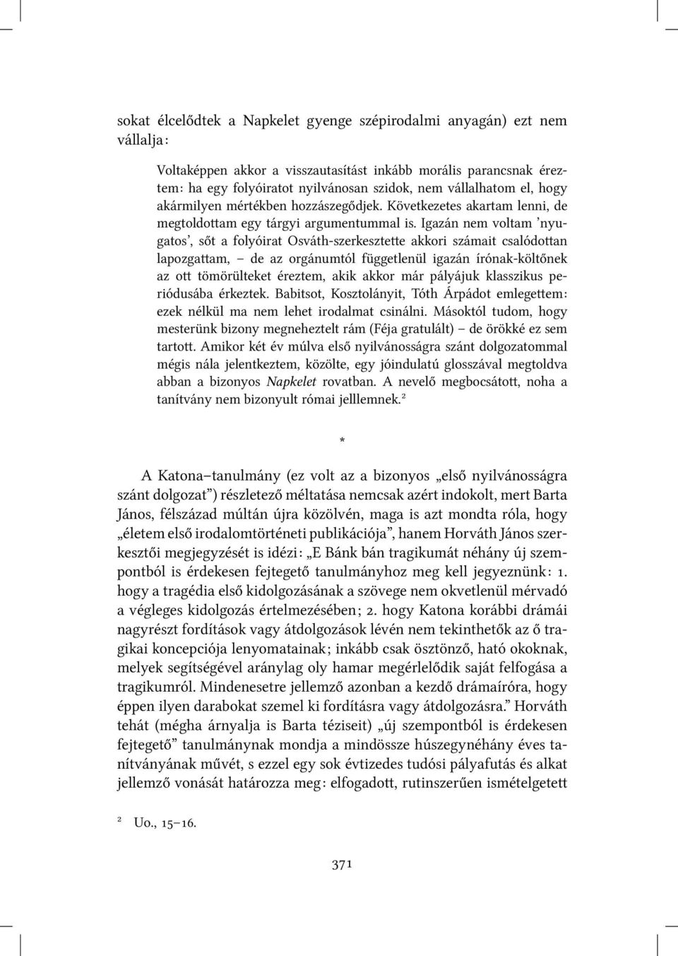 Igazán nem voltam nyugatos, sőt a folyóirat Osváth-szerkeszte e akkori számait csalódo an lapozga am, de az orgánumtól függetlenül igazán írónak-költőnek az o tömörülteket éreztem, akik akkor már