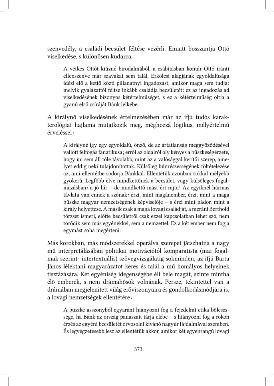 Erkölcsi alapjának egyoldalúsága idézi elő a ke ő közti pillanatnyi ingadozást, amikor maga sem tudja: melyik gyaláza ól féltse inkább családja becsületét: ez az ingadozás ad viselkedésének bizonyos