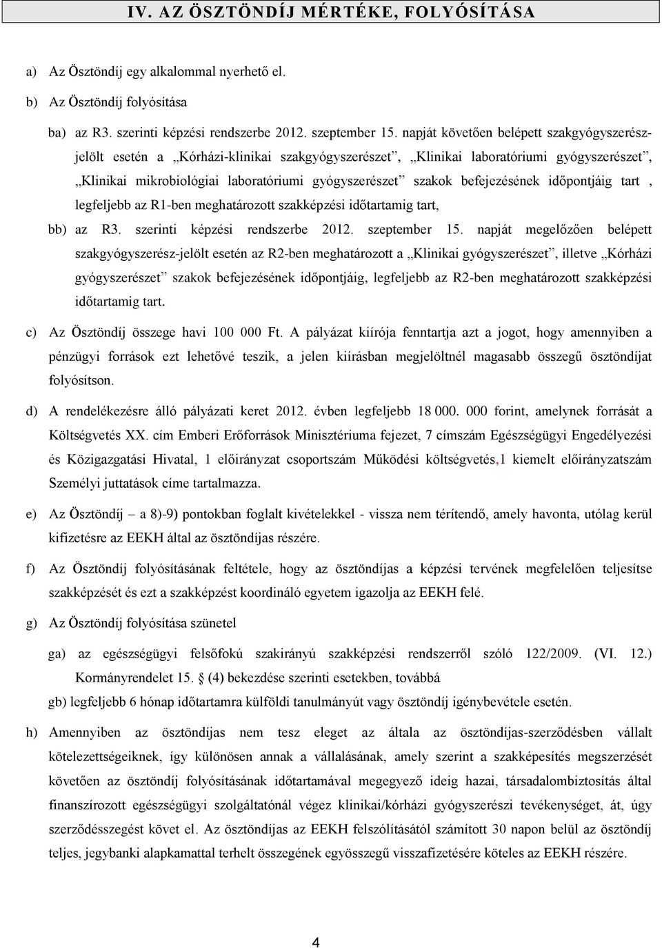 befejezésének időpontjáig tart, legfeljebb az R1-ben meghatározott szakképzési időtartamig tart, bb) az R3. szerinti képzési rendszerbe 2012. szeptember 15.