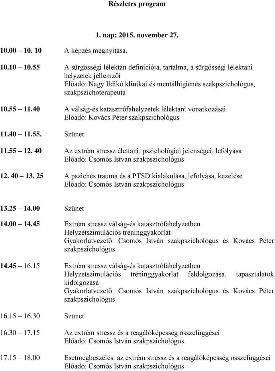 40 A válság-és katasztrófahelyzetek lélektani vonatkozásai Előadó: Kovács Péter 11.40 11.55. Szünet 11.55 12. 40 Az extrém stressz élettani, pszichológiai jelenségei, lefolyása 12. 40 13.