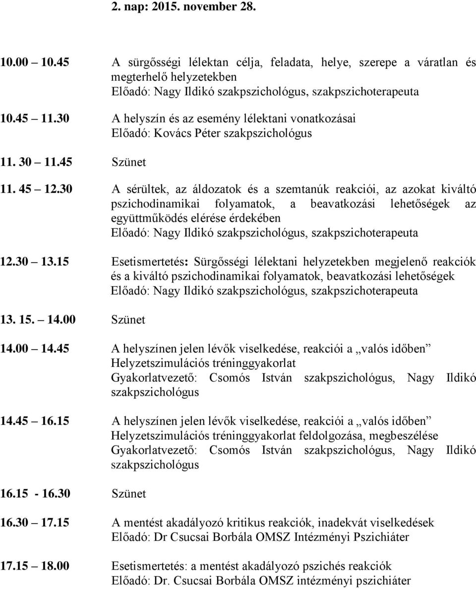 30 A sérültek, az áldozatok és a szemtanúk reakciói, az azokat kiváltó pszichodinamikai folyamatok, a beavatkozási lehetőségek az együttműködés elérése érdekében Előadó: Nagy Ildikó,