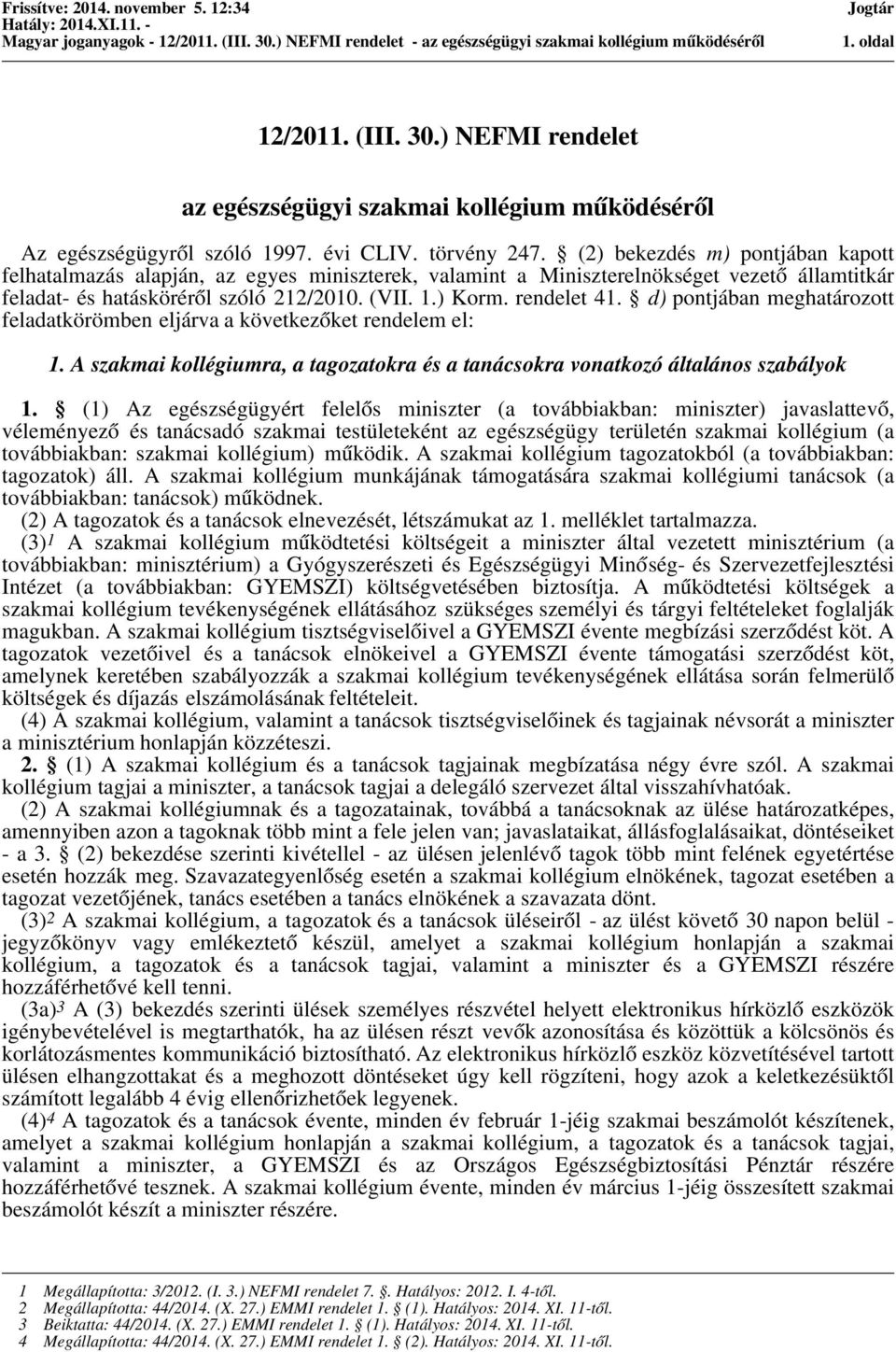 d) pontjában meghatározott feladatkörömben eljárva a következőket rendelem el: 1. A szakmai kollégiumra, a tagozatokra és a tanácsokra vonatkozó általános szabályok 1.