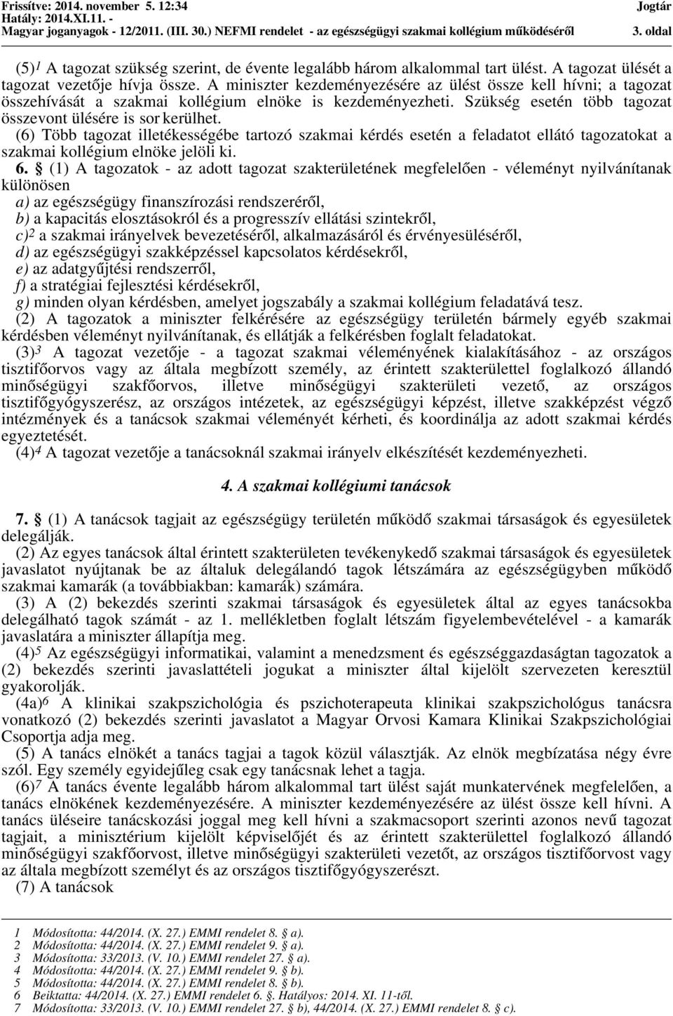 (6) Több tagozat illetékességébe tartozó szakmai kérdés esetén a feladatot ellátó tagozatokat a szakmai kollégium elnöke jelöli ki. 6.