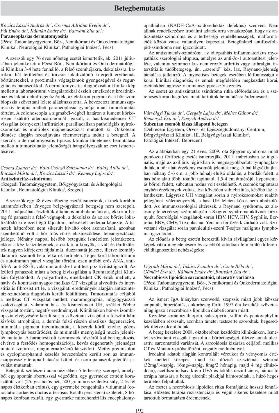 ismertetik, aki 2011 júliusában jelentkezett a Pécsi Bôr-, Nemikórtani és Onkodermatológiai Klinikán 3-4 hete fennálló, a felsô szemhéjakra, dekoltázsra, karokra, hát területére és törzsre