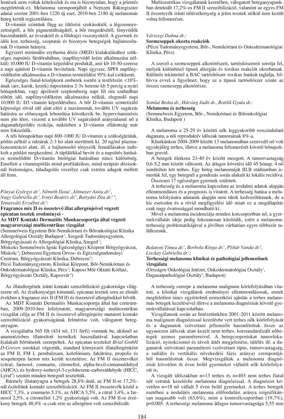 D-vitamin szintünk függ az öltözési szokásoktól, a légszennyezettségtôl, a bôr pigmentáltságától, a bôr öregedésétôl, fényvédôk használatától, az évszaktól és a földrajzi viszonyoktól.