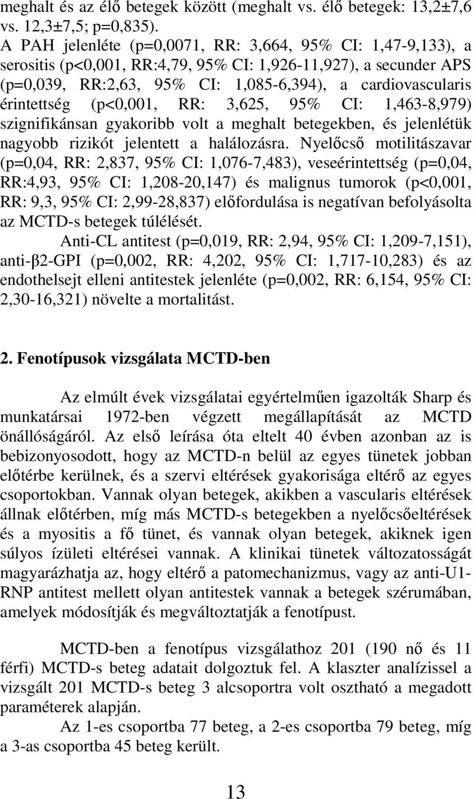 (p<0,001, RR: 3,625, 95% CI: 1,463-8,979) szignifikánsan gyakoribb volt a meghalt betegekben, és jelenlétük nagyobb rizikót jelentett a halálozásra.