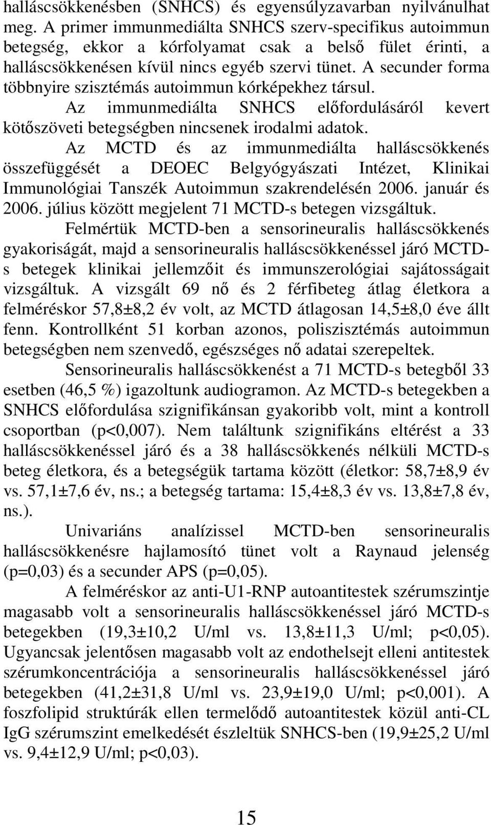 A secunder forma többnyire szisztémás autoimmun kórképekhez társul. Az immunmediálta SNHCS előfordulásáról kevert kötőszöveti betegségben nincsenek irodalmi adatok.