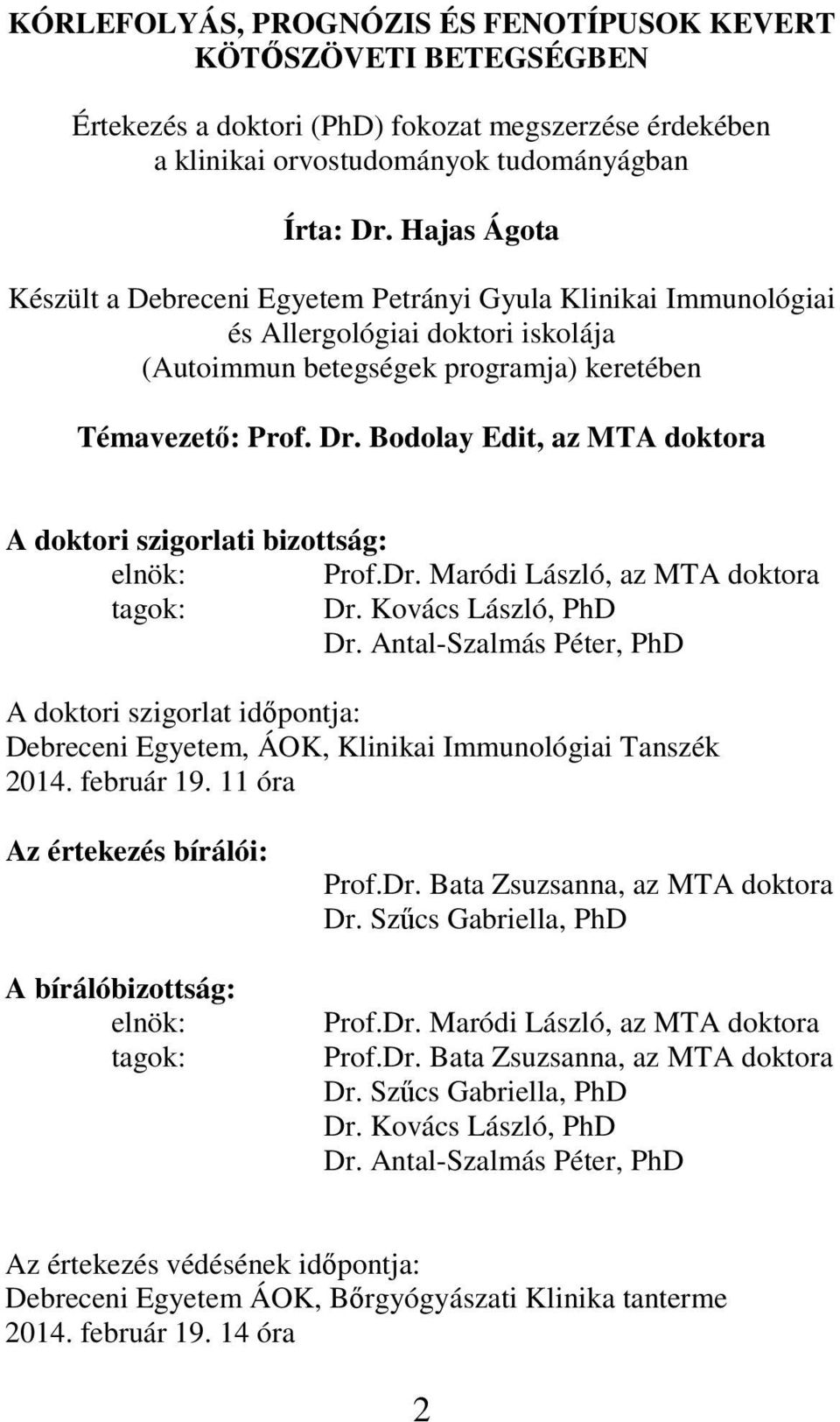 Bodolay Edit, az MTA doktora A doktori szigorlati bizottság: elnök: Prof.Dr. Maródi László, az MTA doktora tagok: Dr. Kovács László, PhD Dr.