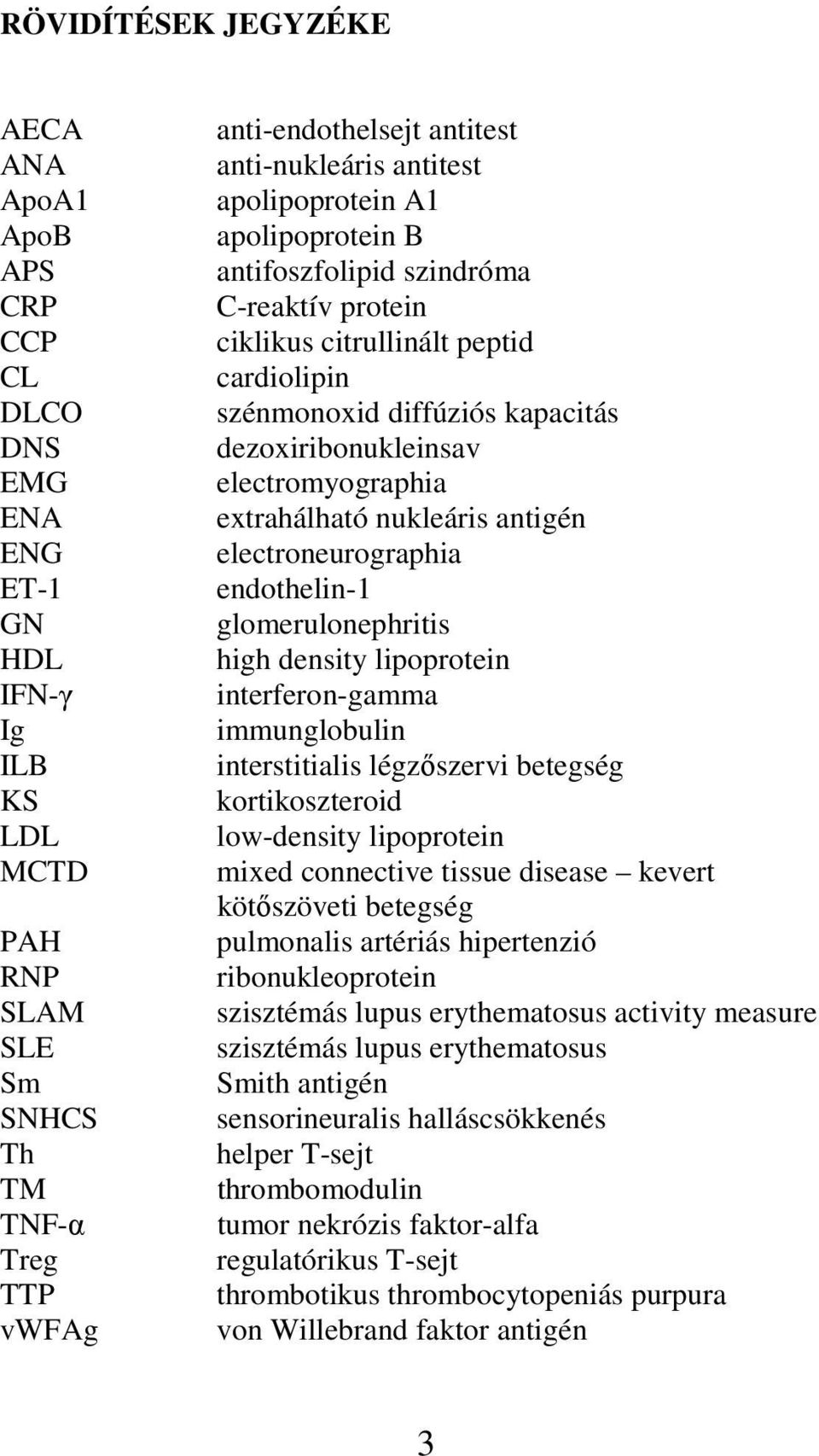 electromyographia extrahálható nukleáris antigén electroneurographia endothelin-1 glomerulonephritis high density lipoprotein interferon-gamma immunglobulin interstitialis légzőszervi betegség