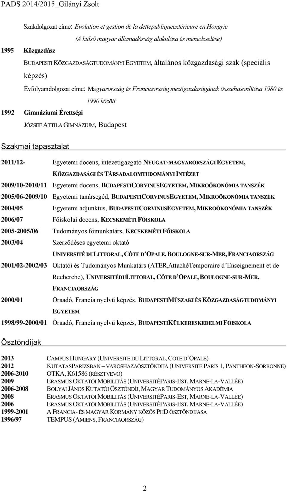 GIMNÁZIUM, Budapest Szakmai tapasztalat 2011/12- Egyetemi docens, intézetigazgató NYUGAT-MAGYARORSZÁGI EGYETEM, KÖZGAZDASÁGI ÉS TÁRSADALOMTUDOMÁNYI INTÉZET 2009/10-2010/11 Egyetemi docens,