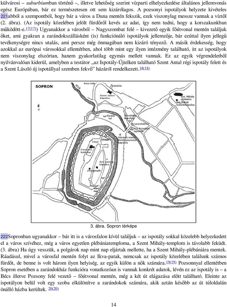 (Az ispotály közelében jelölt fürdırıl kevés az adat, így nem tudni, hogy a korszakunkban mőködött-e.