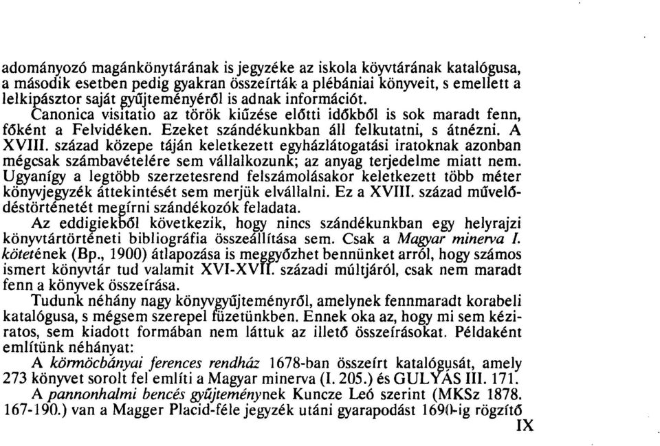 század közepe táján keletkezett egyházlátogatási iratoknak azonban mégcsak számbavételére sem vállalkozunk; az anyag terjedelme miatt nem.