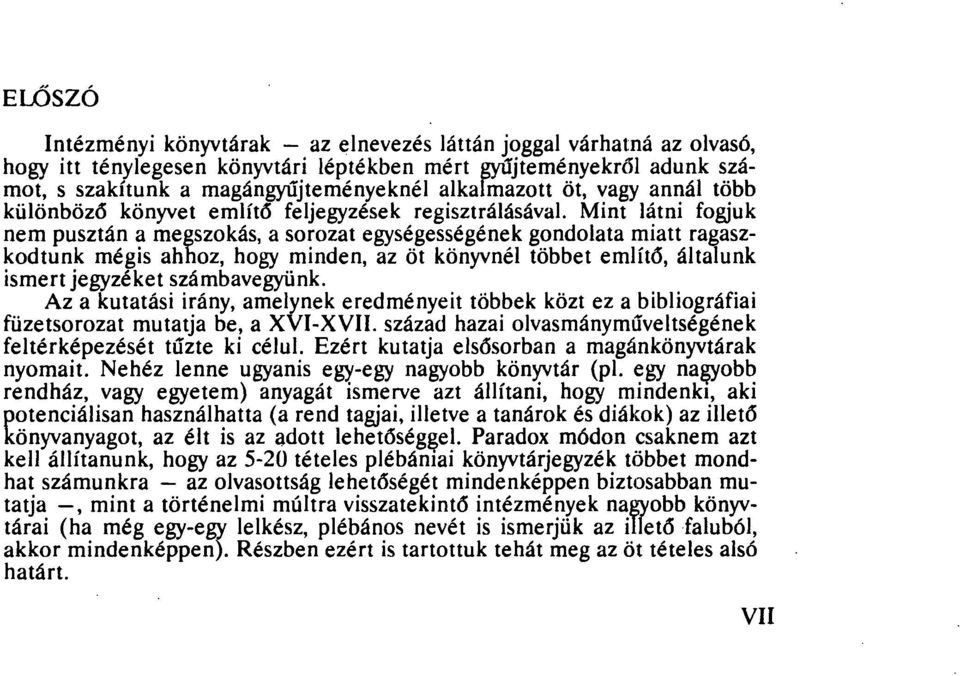 Mint látni fogjuk nem pusztán a megszokás, a sorozat egységességének gondolata miatt ragaszkodtunk mégis ahhoz, hogy minden, az öt könyvnél többet említő, általunk ismert jegyzéket számbavegyünk.