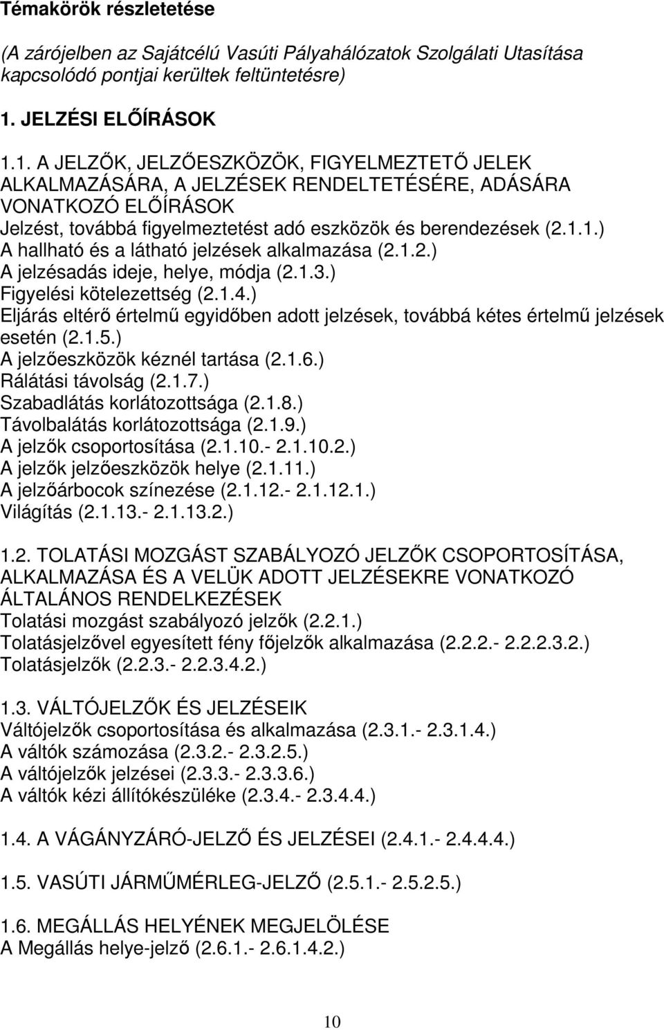 1. A JELZŐK, JELZŐESZKÖZÖK, FIGYELMEZTETŐ JELEK ALKALMAZÁSÁRA, A JELZÉSEK RENDELTETÉSÉRE, ADÁSÁRA VONATKOZÓ ELŐÍRÁSOK Jelzést, továbbá figyelmeztetést adó eszközök és berendezések (2.1.1.) A hallható és a látható jelzések alkalmazása (2.