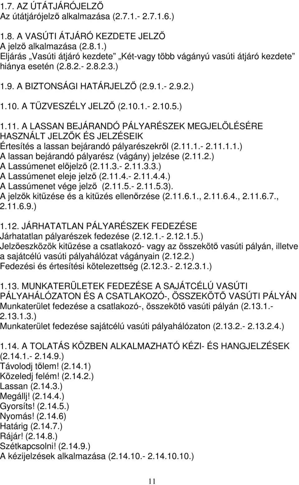 A LASSAN BEJÁRANDÓ PÁLYARÉSZEK MEGJELÖLÉSÉRE HASZNÁLT JELZŐK ÉS JELZÉSEIK Értesítés a lassan bejárandó pályarészekről (2.11.1.- 2.11.1.1.) A lassan bejárandó pályarész (vágány) jelzése (2.11.2.) A Lassúmenet előjelző (2.