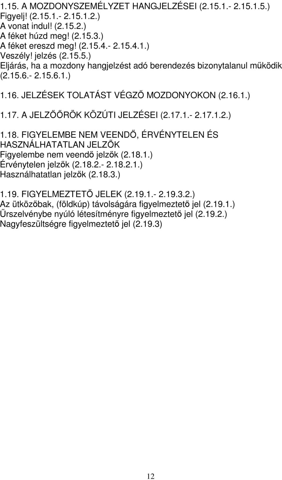 17.1.- 2.17.1.2.) 1.18. FIGYELEMBE NEM VEENDŐ, ÉRVÉNYTELEN ÉS HASZNÁLHATATLAN JELZŐK Figyelembe nem veendő jelzők (2.18.1.) Érvénytelen jelzők (2.18.2.- 2.18.2.1.) Használhatatlan jelzők (2.18.3.) 1.19.