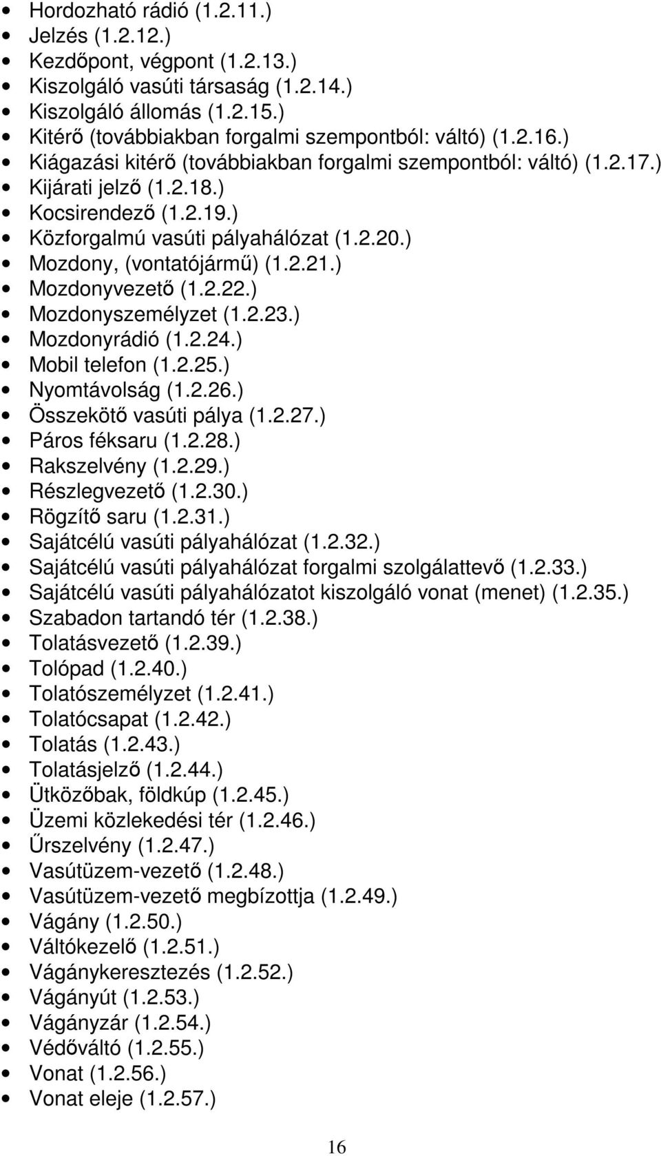 ) Mozdonyvezető (1.2.22.) Mozdonyszemélyzet (1.2.23.) Mozdonyrádió (1.2.24.) Mobil telefon (1.2.25.) Nyomtávolság (1.2.26.) Összekötő vasúti pálya (1.2.27.) Páros féksaru (1.2.28.) Rakszelvény (1.2.29.