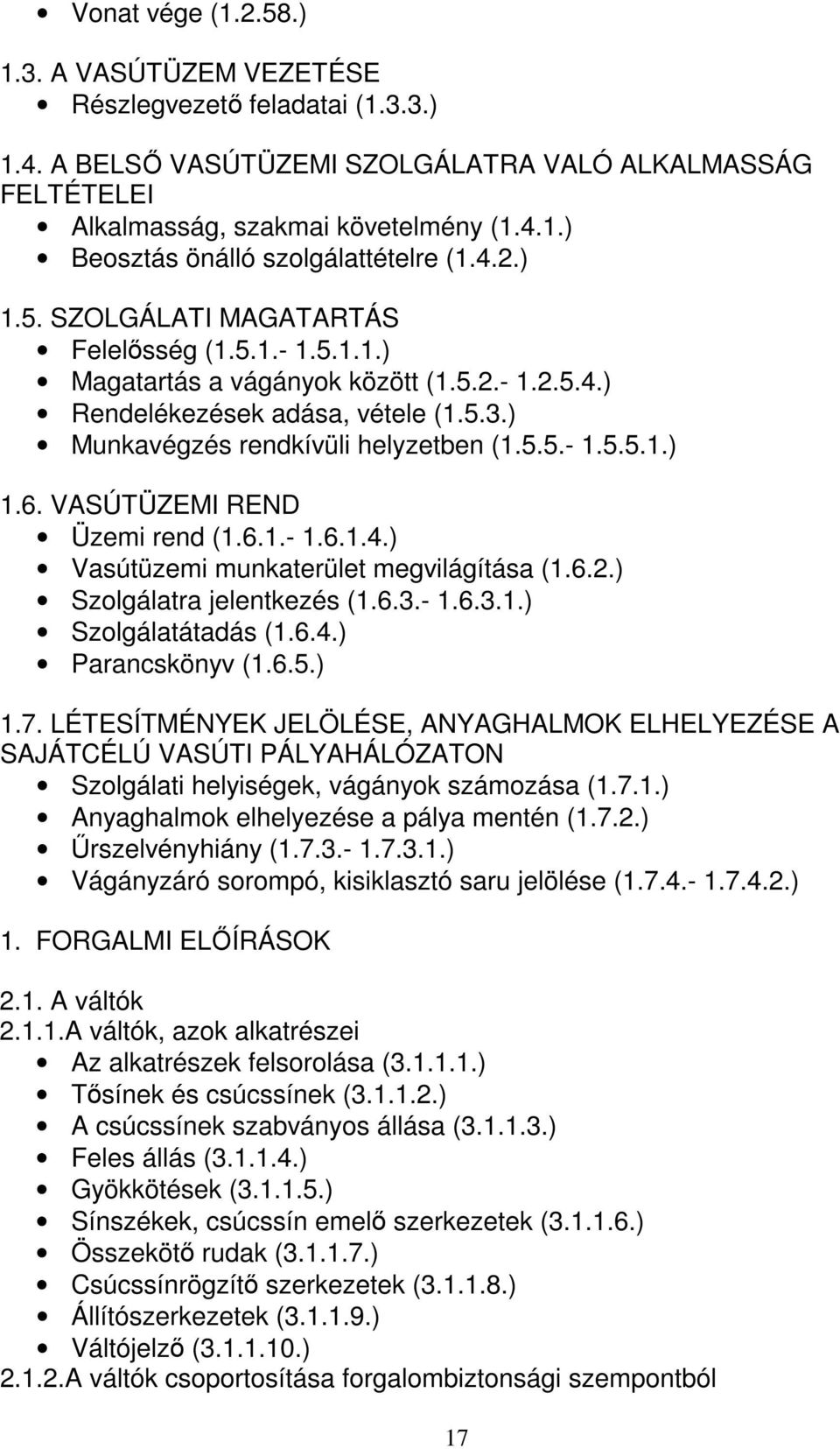 VASÚTÜZEMI REND Üzemi rend (1.6.1.- 1.6.1.4.) Vasútüzemi munkaterület megvilágítása (1.6.2.) Szolgálatra jelentkezés (1.6.3.- 1.6.3.1.) Szolgálatátadás (1.6.4.) Parancskönyv (1.6.5.) 1.7.