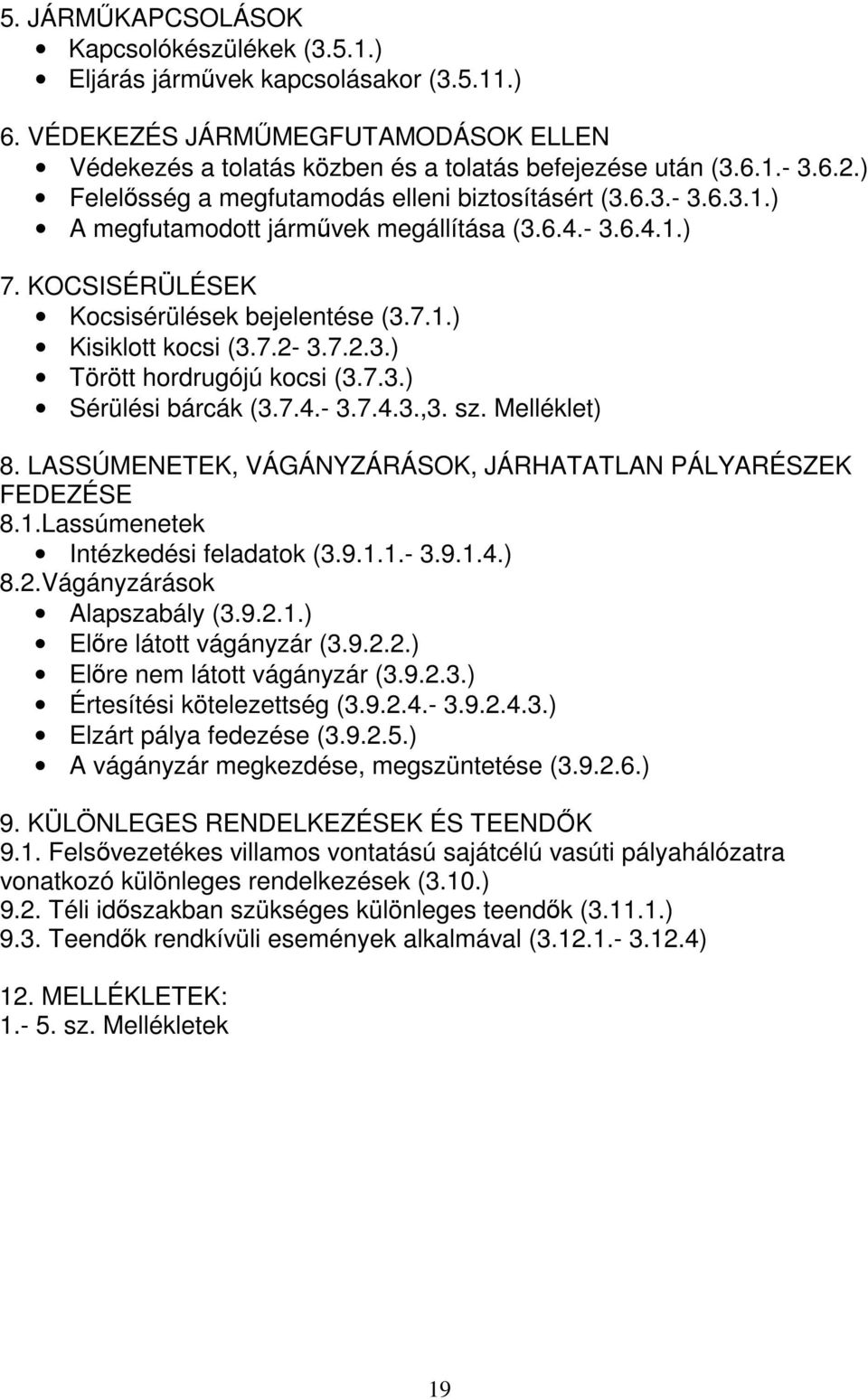 7.2.3.) Törött hordrugójú kocsi (3.7.3.) Sérülési bárcák (3.7.4.- 3.7.4.3.,3. sz. Melléklet) 8. LASSÚMENETEK, VÁGÁNYZÁRÁSOK, JÁRHATATLAN PÁLYARÉSZEK FEDEZÉSE 8.1.Lassúmenetek Intézkedési feladatok (3.