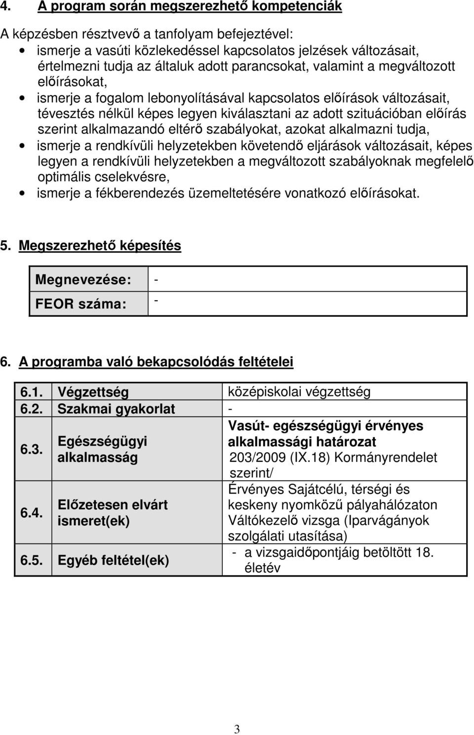 szerint alkalmazandó eltérő szabályokat, azokat alkalmazni tudja, ismerje a rendkívüli helyzetekben követendő eljárások változásait, képes legyen a rendkívüli helyzetekben a megváltozott szabályoknak