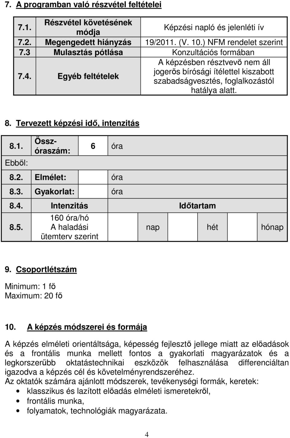 Tervezett képzési idő, intenzitás 8.1. Ebből: Összóraszám: 6 óra 8.2. Elmélet: óra 8.3. Gyakorlat: óra 8.4. Intenzitás Időtartam 8.5. 160 óra/hó A haladási ütemterv szerint nap hét hónap 9.