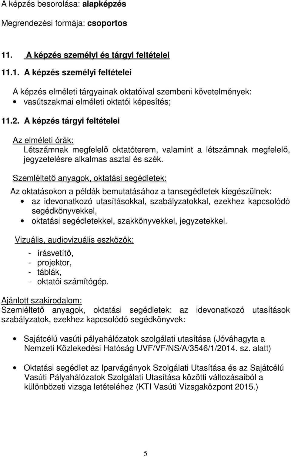 A képzés tárgyi feltételei Az elméleti órák: Létszámnak megfelelő oktatóterem, valamint a létszámnak megfelelő, jegyzetelésre alkalmas asztal és szék.