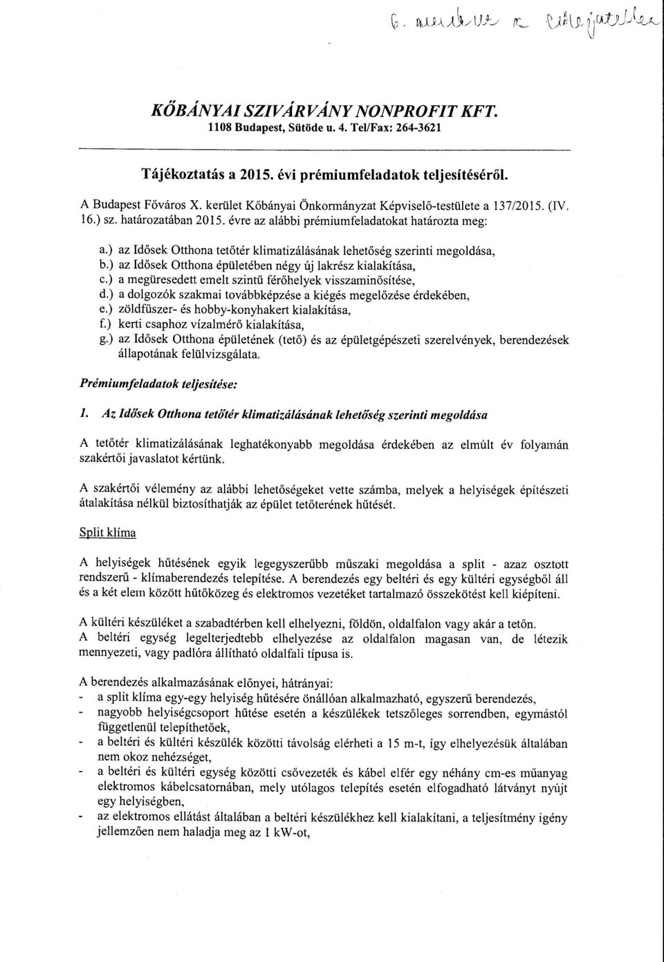 ) az Idősek Otthona tetőtér klimatizálásának lehetőség szerinti megoldása, b.) az Idősek Otthona épületében négy új lakrész kialakítása, c.) a megüresedett emelt szintű férőhelyek visszaminősítése, d.