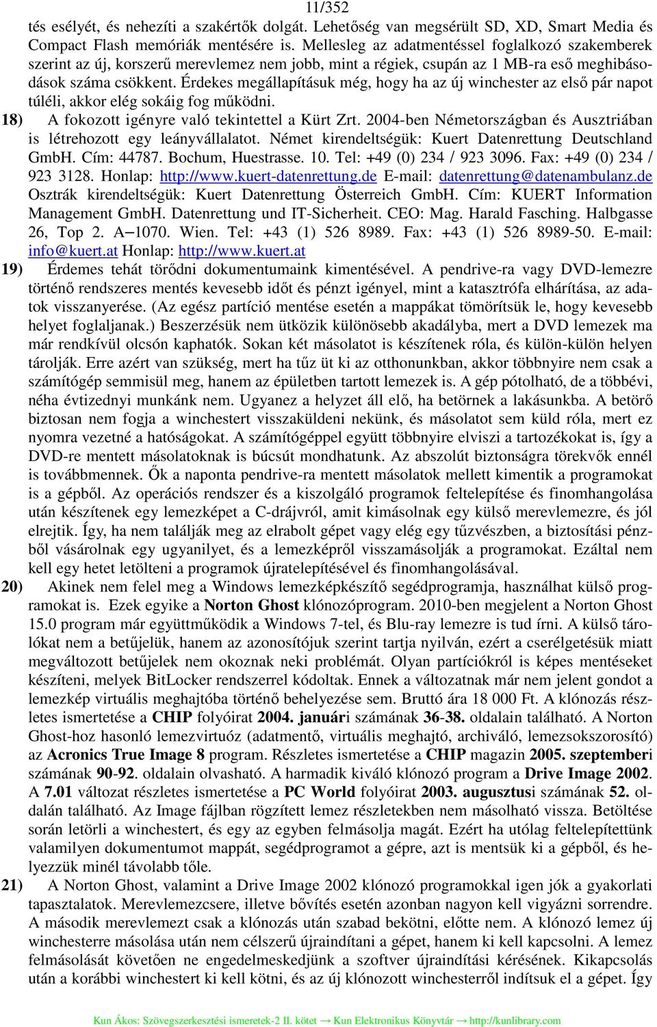 Érdekes megállapításuk még, hogy ha az új winchester az első pár napot túléli, akkor elég sokáig fog működni. 18) A fokozott igényre való tekintettel a Kürt Zrt.