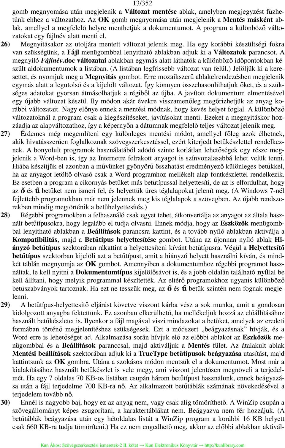 26) Megnyitásakor az utoljára mentett változat jelenik meg. Ha egy korábbi készültségi fokra van szükségünk, a Fájl menügombbal lenyitható ablakban adjuk ki a Változatok parancsot. A megnyíló Fájlnév.