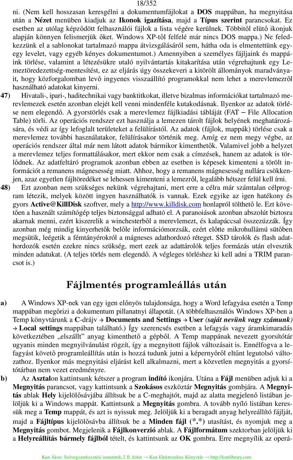 ) Ne feledkezzünk el a sablonokat tartalmazó mappa átvizsgálásáról sem, hátha oda is elmentettünk egyegy levelet, vagy egyéb kényes dokumentumot.