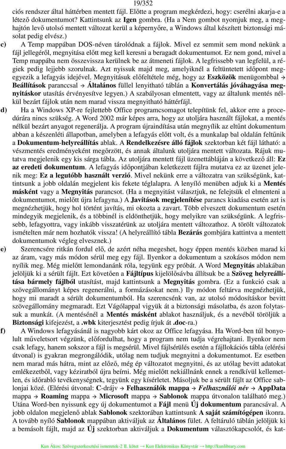 Mivel ez semmit sem mond nekünk a fájl jellegéről, megnyitása előtt meg kell keresni a beragadt dokumentumot. Ez nem gond, mivel a Temp mappába nem összevissza kerülnek be az átmeneti fájlok.