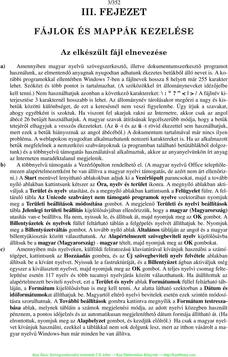 adhatunk ékezetes betűkből álló nevet is. A korábbi programokkal ellentétben Windows 7-ben a fájlnevek hossza 8 helyett már 255 karakter lehet. Szóközt és több pontot is tartalmazhat.