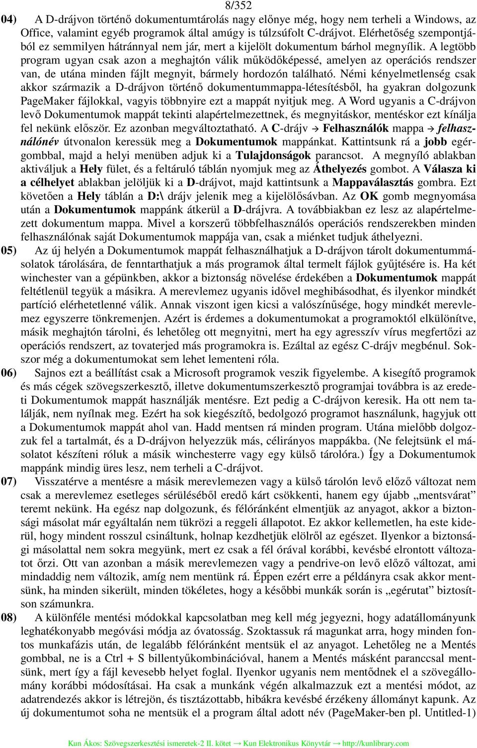 A legtöbb program ugyan csak azon a meghajtón válik működőképessé, amelyen az operációs rendszer van, de utána minden fájlt megnyit, bármely hordozón található.