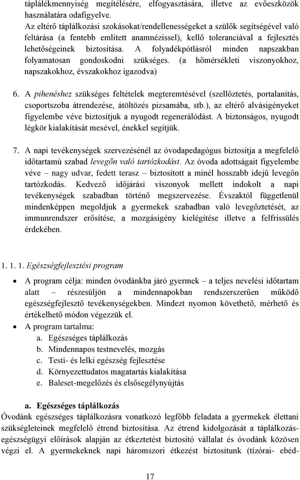 A folyadékpótlásról minden napszakban folyamatosan gondoskodni szükséges. (a hőmérsékleti viszonyokhoz, napszakokhoz, évszakokhoz igazodva) 6.