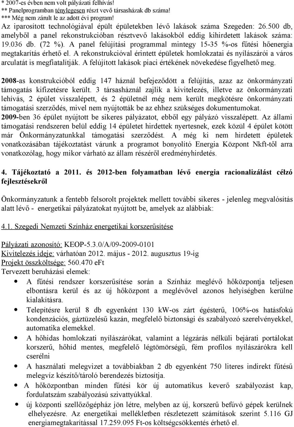 A panel felújítási programmal mintegy 15-35 %-os fűtési hőenergia megtakarítás érhető el. A rekonstrukcióval érintett épületek homlokzatai és nyílászárói a város arculatát is megfiatalítják.