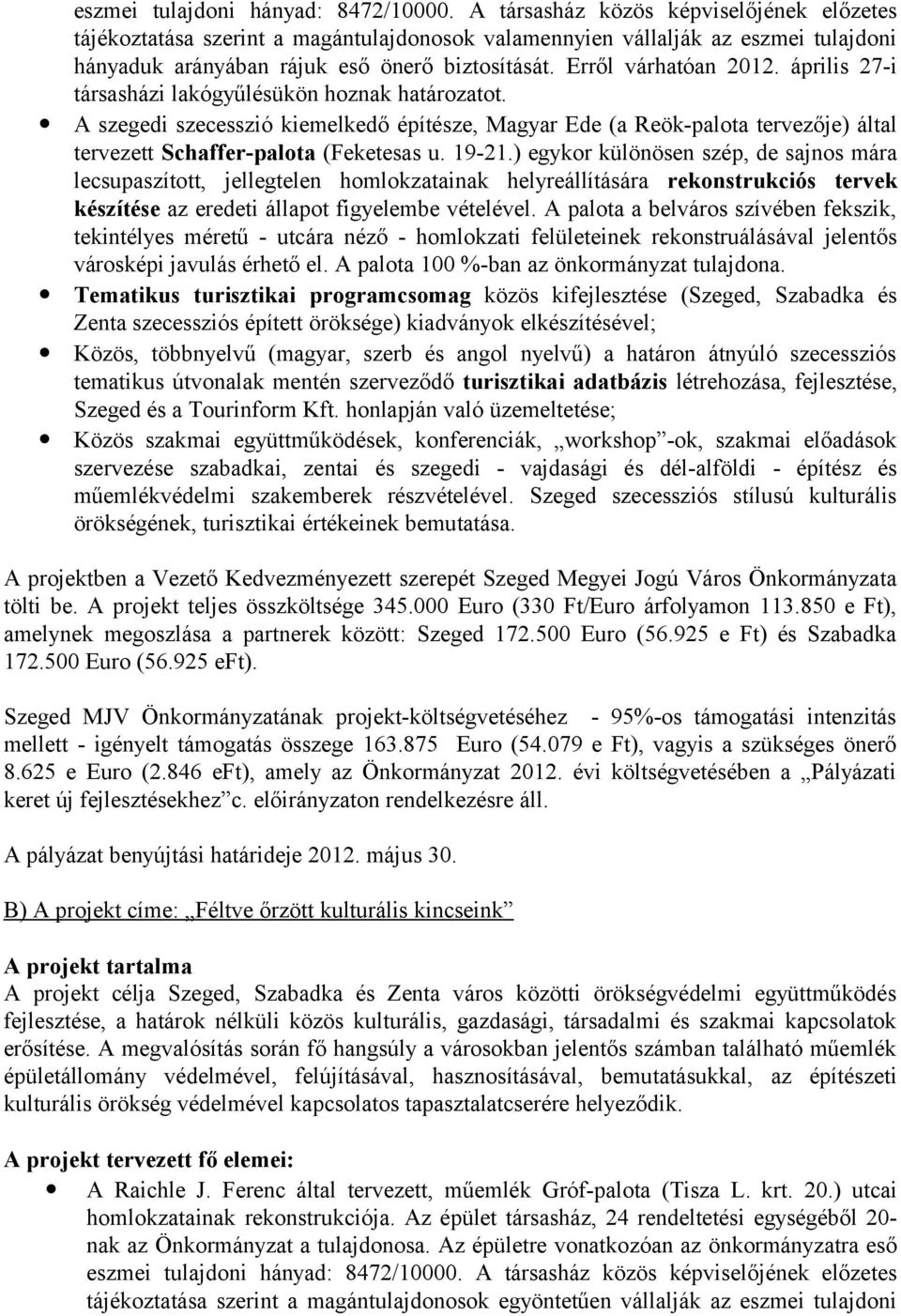 április 27-i társasházi lakógyűlésükön hoznak határozatot. A szegedi szecesszió kiemelkedő építésze, Magyar Ede (a Reök-palota tervezője) által tervezett Schaffer-palota (Feketesas u. 19-21.