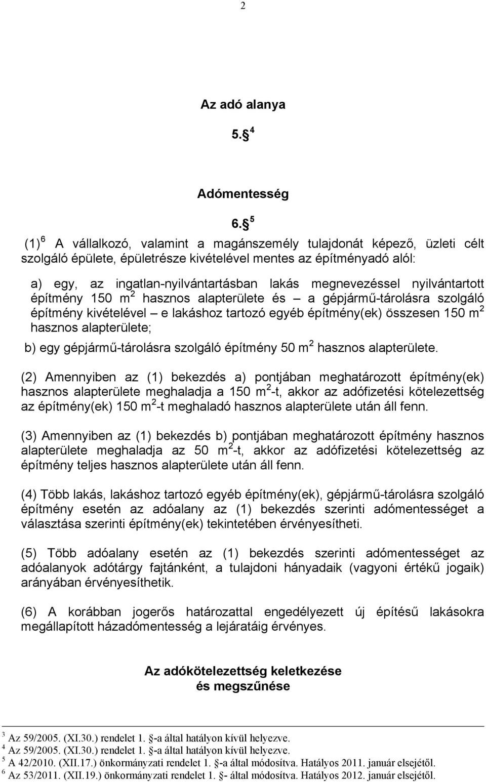 megnevezéssel nyilvántartott építmény 150 m 2 hasznos alapterülete és a gépjármű-tárolásra szolgáló építmény kivételével e lakáshoz tartozó egyéb építmény(ek) összesen 150 m 2 hasznos alapterülete;