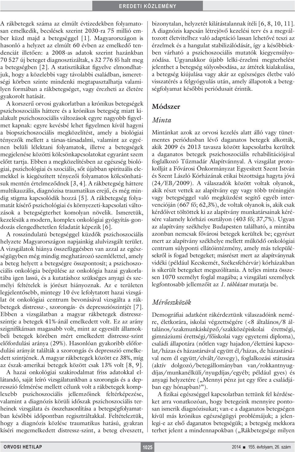 A statisztikákat figyelve elmondhatjuk, hogy a közelebbi vagy távolabbi családban, ismeretségi körben szinte mindenki megtapasztalhatja valamilyen formában a rákbetegséget, vagy érezheti az életére