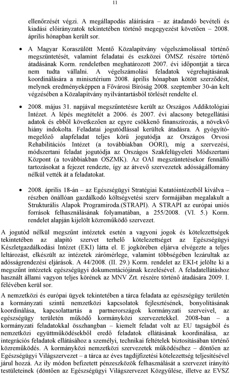 évi időpontját a tárca nem tudta vállalni. A végelszámolási feladatok végrehajtásának koordinálására a minisztérium 2008.