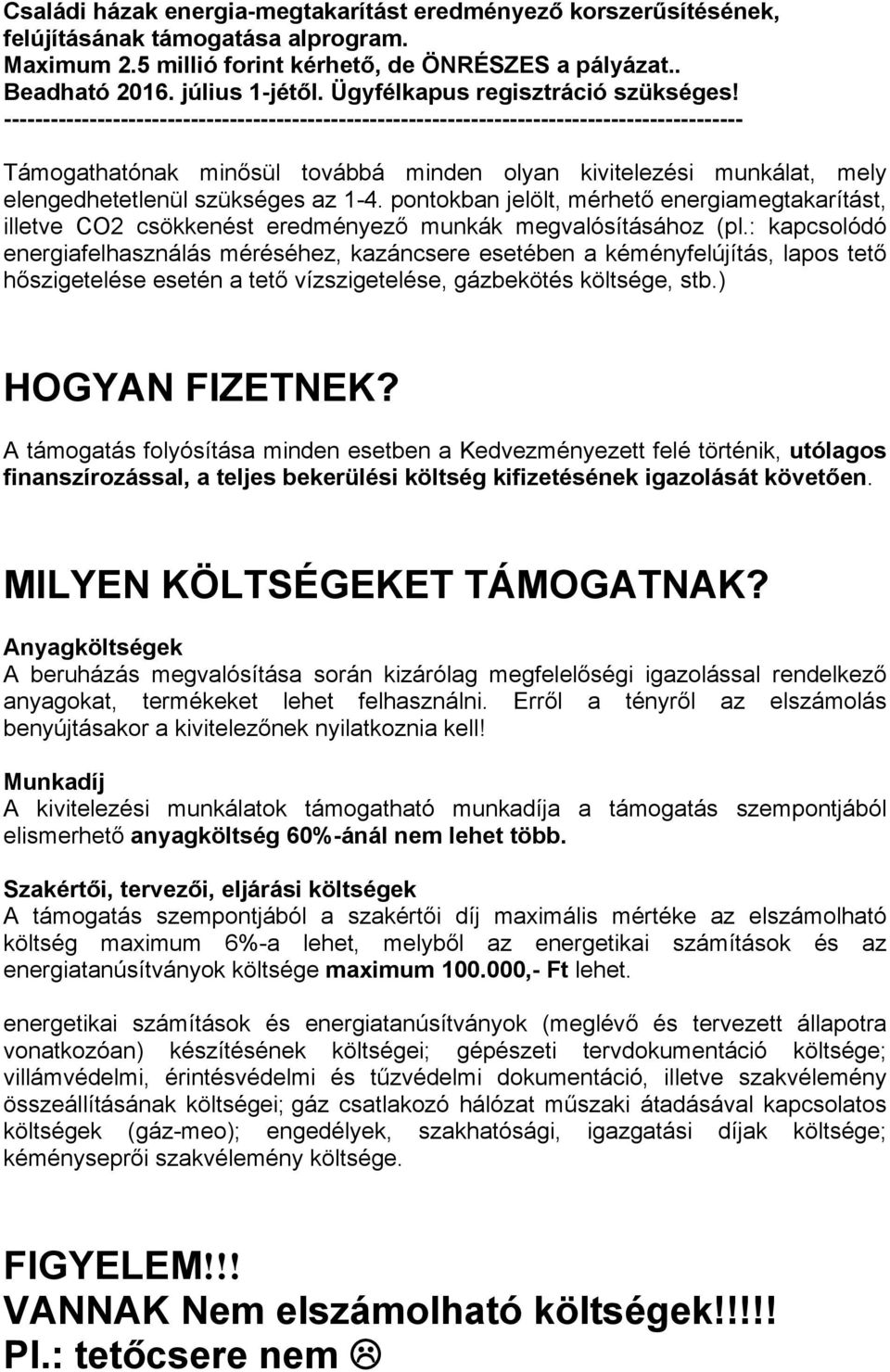 : kapcsolódó energiafelhasználás méréséhez, kazáncsere esetében a kéményfelújítás, lapos tető hőszigetelése esetén a tető vízszigetelése, gázbekötés költsége, stb.) HOGYAN FIZETNEK?